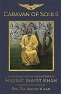 Caravan of Souls: An Introduction to the Sufi Path of Hazrat Inayat Khan by Pir Zia Inayat Khan 9781941810415
