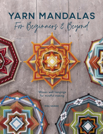 Yarn Mandalas For Beginners And Beyond: Weave yarn mandalas for mindful meditation by Inga Savage