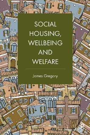 Social Housing, Wellbeing and Welfare by James Gregory