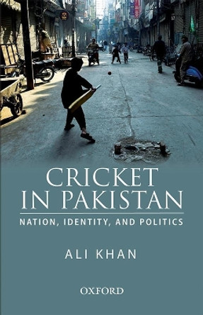 Cricket in Pakistan: Nation, Identity and Politics by Ali Khan 9780190708849