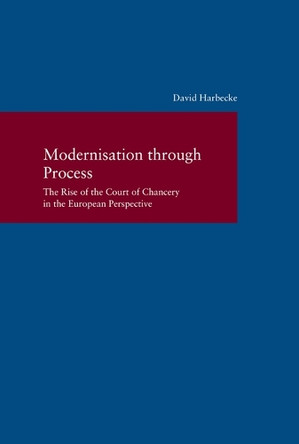 Modernisation Through Process: The Rise of the Court of Chancery in the European Perspective by David Harbecke 9783465043317