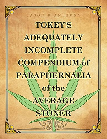 Tokey's Adequately Incomplete Compendium of Paraphernalia of the Average Stoner by Jason Anthony 9781684987078