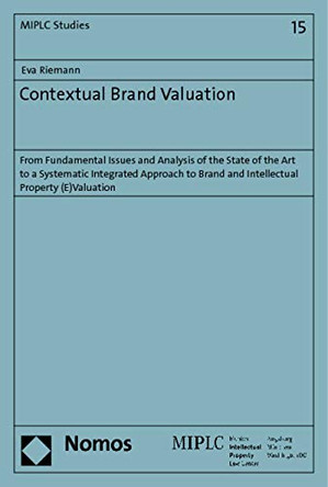 Contextual Brand Valuation: From Fundamental Issues and Analysis of the State of the Art to a Systematic Integrated Approach to Brand and Intellectual Property (E)Valuation by Eva Riemann 9783832976378