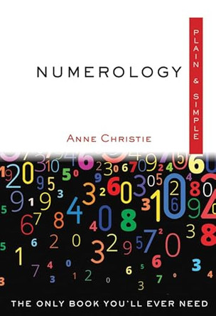 Numerology, Plain & Simple: The Only Book You'Ll Ever Need by Anne Christie 9781571747594