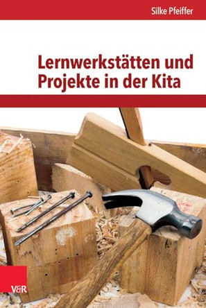 Lernwerkstatten Und Projekte in Der Kita: Handlungsorientierung Und Entdeckendes Lernen by Silke Pfeiffer 9783525702444