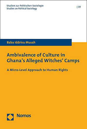 Ambivalence of Culture in Ghana's Alleged Witches' Camps: A Micro-Level Approach to Human Rights by Baba Iddrisu Musah 9783848765904