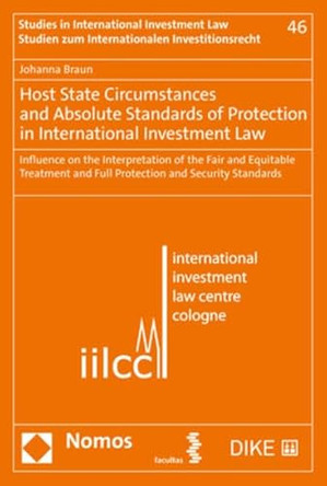 Host State Circumstances and Absolute Standards of Protection in International Investment Law: Influence on the Interpretation of the Fair and Equitable Treatment and Full Protection and Security Standards by Johanna Braun 9783848774883