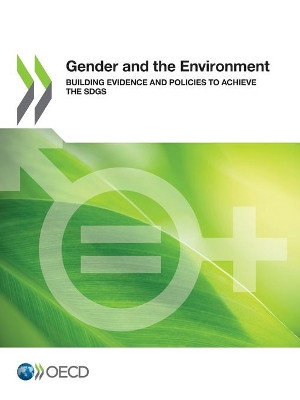 Gender and the environment: building and evidence and policies to achieve the SDGS by Organisation for Economic Co-operation and Development 9789264964136