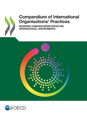 Compendium of international organisations' practices: working towards more effective international instruments by Organisation for Economic Co-operation and Development 9789264947054
