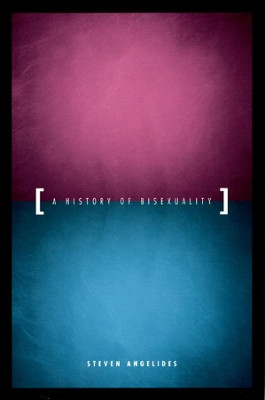 A History of Bisexuality by Steven Angelides 9780226020891
