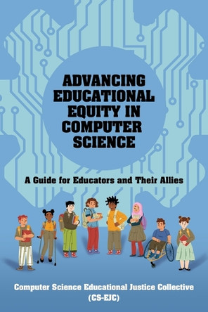 Advancing Educational Equity in Computer Science by Computer Science Educational Justice Collective 9798855805437