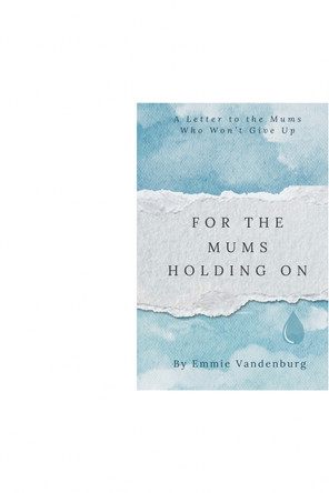 For the Mums Holding On: A Letter to the Mums Who Won't Give Up by Emmie Vandenburg 9781036964108