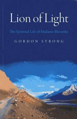 Lion of Light: The Spiritual Life of Madame Blavatsky by Gordon Strong 9781780996530