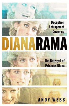 Dianarama: Deception, Entrapment, Cover-Up: The Betrayal of Princess Diana by Andy Webb 9798897100880