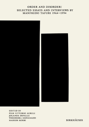 Order and Disorder: Selected Essays and Interviews by Manfredo Tafuri 1964–1994 Pier Vittorio Aureli 9783035628203