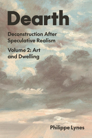Dearth: Deconstruction After Speculative Realism. Art and Dwelling Philippe Lynes 9780810149014