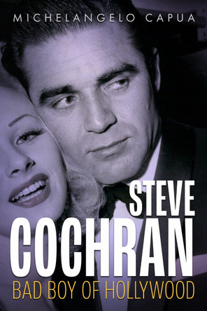 Steve Cochran: Bad Boy of Hollywood Michelangelo Capua 9781496863355