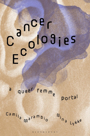 Cancer Ecologies: A Queer Femme Portal Professor Nina Lykke 9781350504615