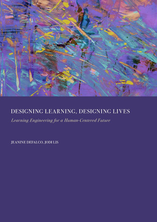 Designing Learning, Designing Lives: Learning Engineering for a Human-Centered Future Jeanine DeFalco 9781837114009