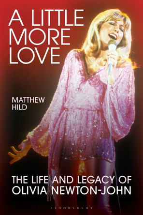 A Little More Love: The Life and Legacy of Olivia Newton-John Matthew Hild 9798216368021