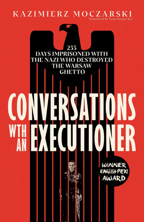 Conversations with an Executioner: 255 Days Imprisoned with the Nazi who Destroyed the Warsaw Ghetto Kazimierz Moczarski 9780715655771