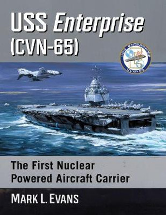 USS Enterprise (CVN-65): The First Nuclear Powered Aircraft Carrier by Mark L. Evans