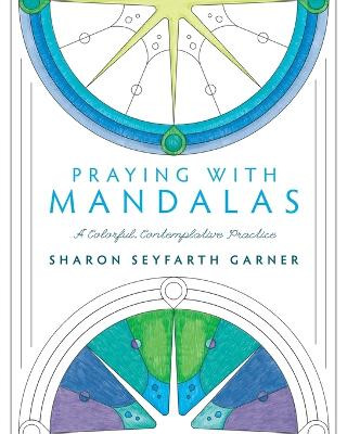 Praying with Mandalas: A Colorful, Contemplative Practice by Sharon Seyfarth Garner 9780835816342