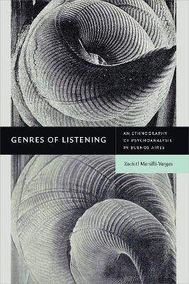 Genres of Listening: An Ethnography of Psychoanalysis in Buenos Aires by Xochitl Marsilli-Vargas