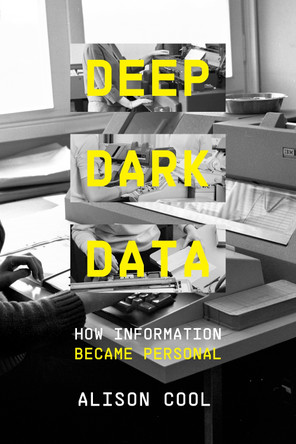 Deep Dark Data: How Information Became Personal Alison Cool 9780520425613