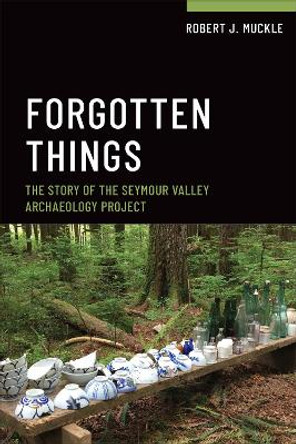 Forgotten Things: The Story of the Seymour Valley Archaeology Project by Robert J. Muckle
