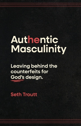 Authentic Masculinity Seth Troutt 9780802438201