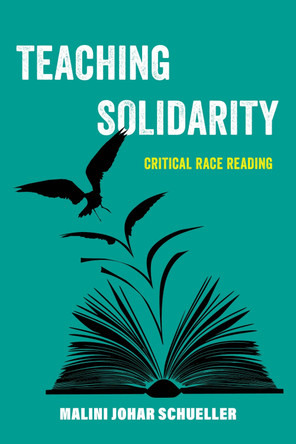 Teaching Solidarity: Critical Race Reading Malini Johar Schueller 9780520400399