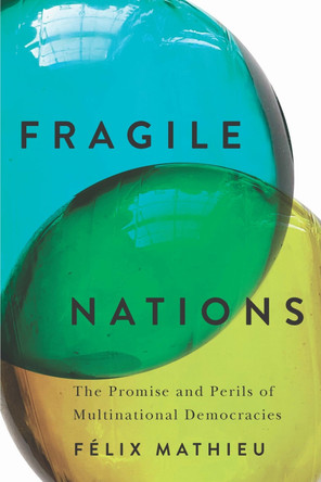 Fragile Nations: The Promise and Perils of Multinational Democracies Félix Mathieu 9780228027676
