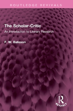 The Scholar-Critic: An Introduction to Literary Research F. W. Bateson 9781032642734