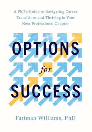 Options for Success: A PhD's Guide to Navigating Career Transitions and Thriving in Your Next Professional Chapter Fatimah Williams 9780197514320