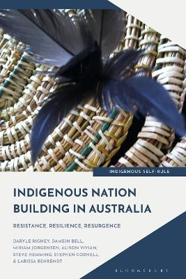 Indigenous Nation-Building in Australia: Resistance, Resilience, Resurgence Larissa Behrendt 9781350441279