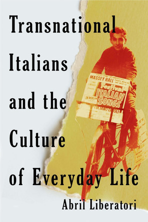 Transnational Italians and the Culture of Everyday Life Abril Liberatori 9780228027836