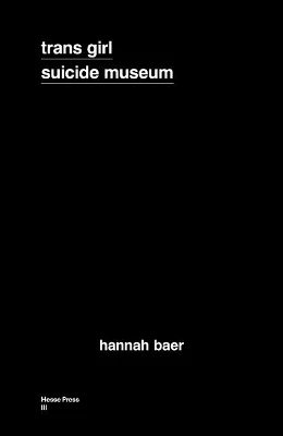 Trans Girl Suicide Museum by Hannah Baer 9781948434065