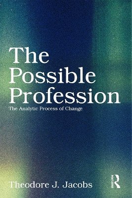 The Possible Profession:The Analytic Process of Change by Theodore J. Jacobs 9780415629546