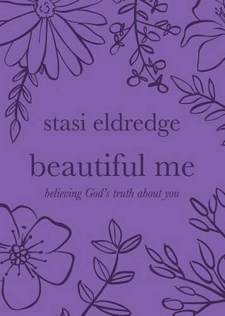 Beautiful Me: Believing God's Truth about You by Stasi Eldredge 9781434709943