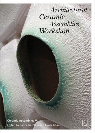 Architectural Ceramic Assemblies Workshop V by Omar Khan 9781954081710