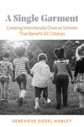 A Single Garment: Creating Intentionally Diverse Schools That Benefit All Children by Genevieve Siegel-Hawley 9781682534342