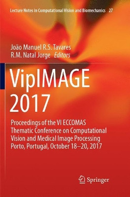 VipIMAGE 2017: Proceedings of the VI ECCOMAS Thematic Conference on Computational Vision and Medical Image Processing Porto, Portugal, October 18-20, 2017 by João Manuel R.S. Tavares 9783319885612