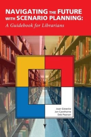 Navigating the Future with Scneario Planning: A Guidebook for Librarians by Joan Giesecke 9780838987513