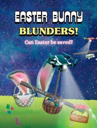 Easter Bunny Blunders: Can Easter be saved? by Jaybie D 9781961860414