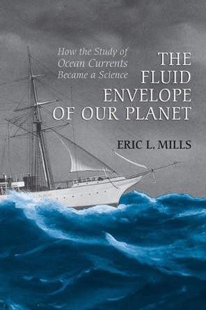 The Fluid Envelope of Our Planet: How the Study of Ocean Currents Became a Science by Eric Mills 9781442612709