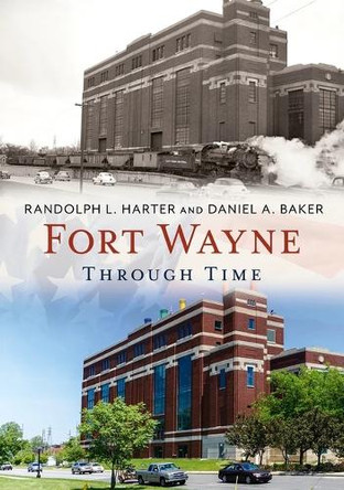 Fort Wayne Through Time by Randolph L. Harter 9781635000719