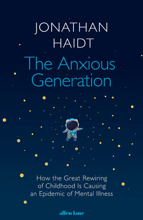 The Anxious Generation: How the Great Rewiring of Childhood Is Causing an Epidemic of Mental Illness by Jonathan Haidt 9780241647660