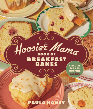 The Hoosier Mama Book of Breakfast Bakes: Biscuits, Scones, Muffins, and More by Paula Haney 9781572843592