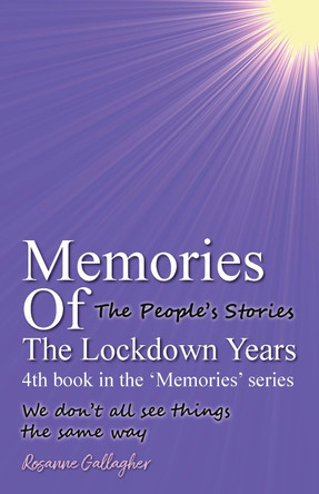 Memories Of The Lockdown Years 4th book in the 'Memories' series: The People´s Stories' 'We don´t all see things the same way by Rosanne Gallagher 9781789635980